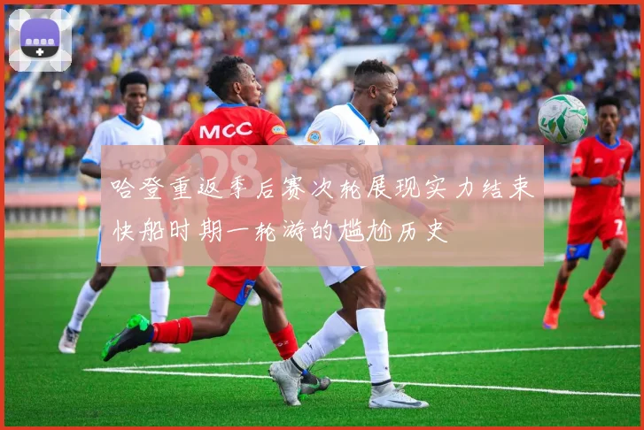 哈登重返季后赛次轮展现实力结束快船时期一轮游的尴尬历史