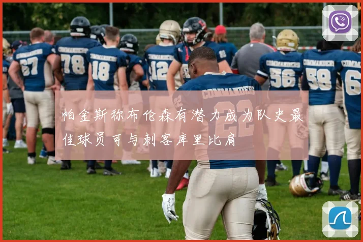 帕金斯称布伦森有潜力成为队史最佳球员可与刺客库里比肩