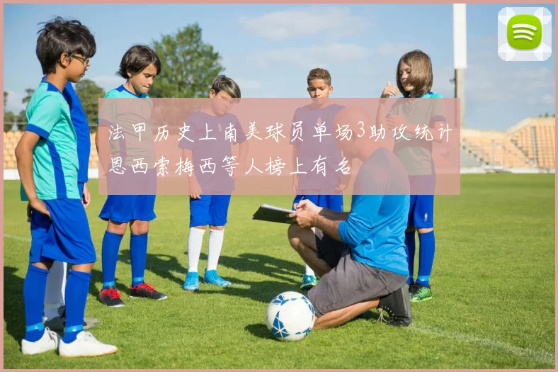 法甲历史上南美球员单场3助攻统计恩西索梅西等人榜上有名